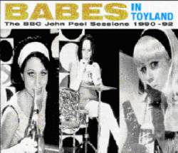 Babes In Toyland : The BBC John Peel Sessions 1990 - 92